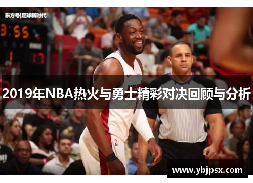 2019年NBA热火与勇士精彩对决回顾与分析