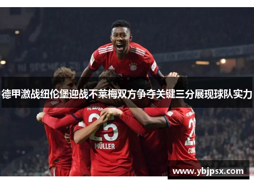 德甲激战纽伦堡迎战不莱梅双方争夺关键三分展现球队实力