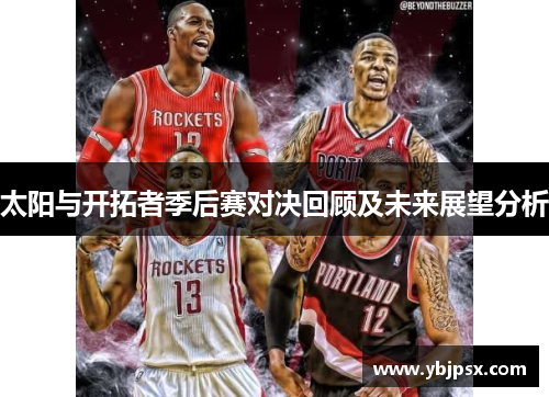 太阳与开拓者季后赛对决回顾及未来展望分析